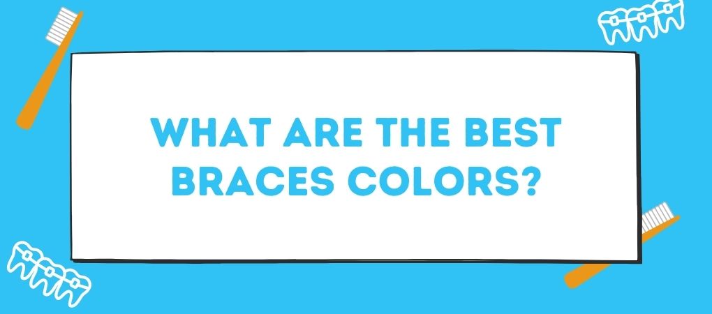 What are the Best Braces Color for You in 2022? - Orthodontic Arts