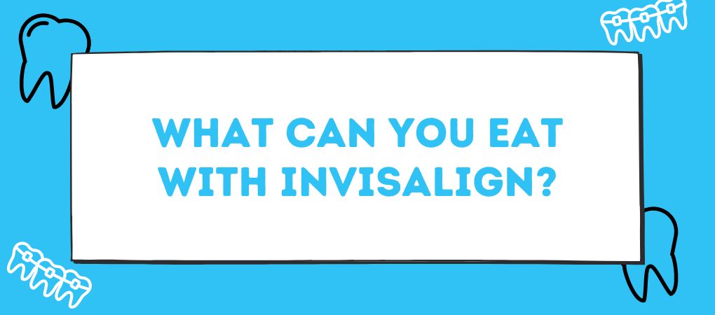 What Can You Eat With Invisalign?