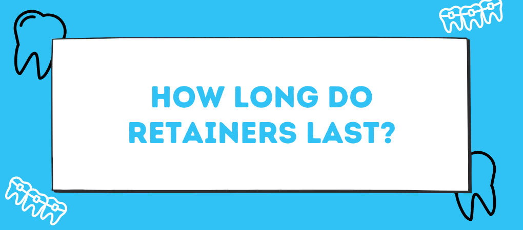 How long do retainers last?