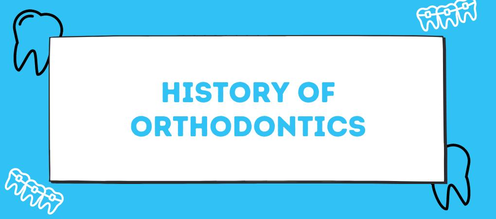 History of Orthodontics.